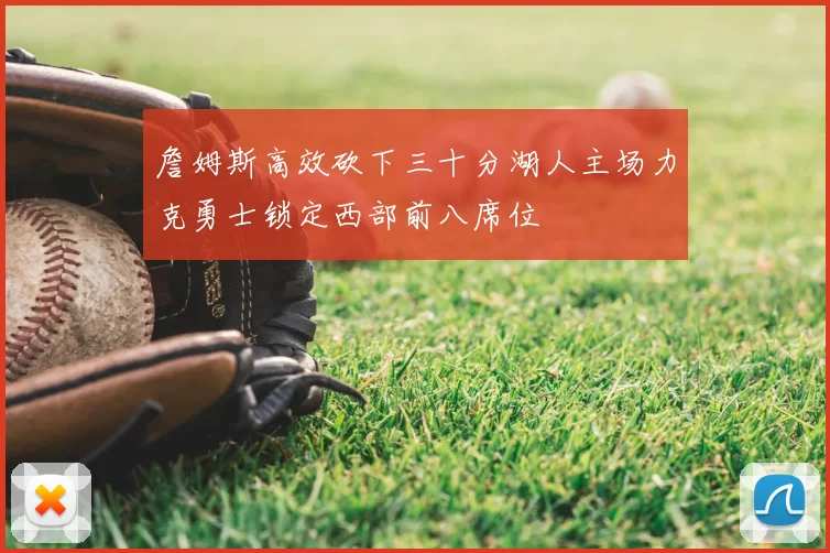詹姆斯高效砍下三十分湖人主场力克勇士锁定西部前八席位
