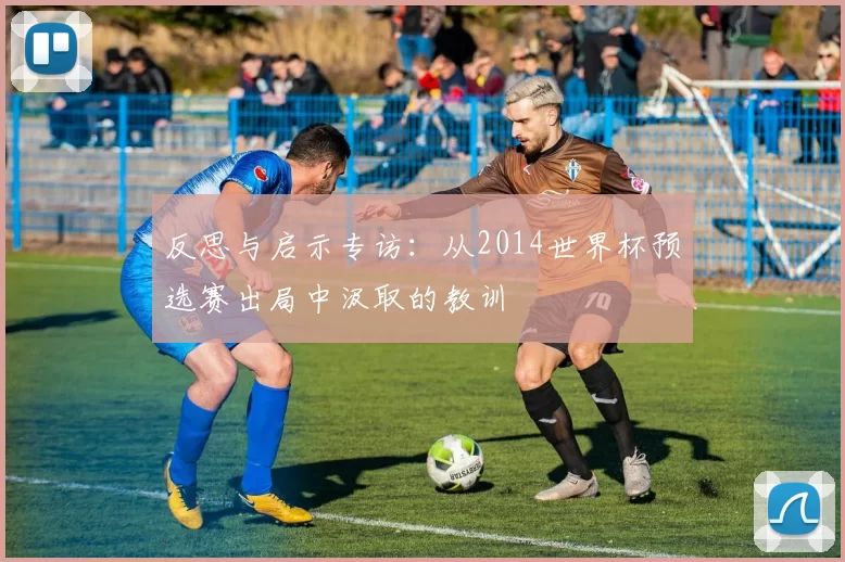 反思与启示专访：从2014世界杯预选赛出局中汲取的教训