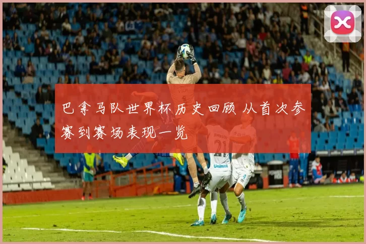 巴拿马队世界杯历史回顾 从首次参赛到赛场表现一览