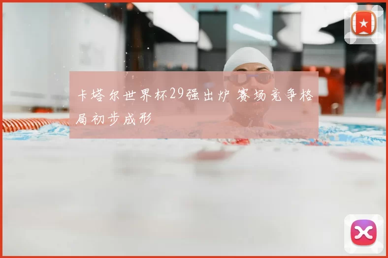 卡塔尔世界杯29强出炉 赛场竞争格局初步成形