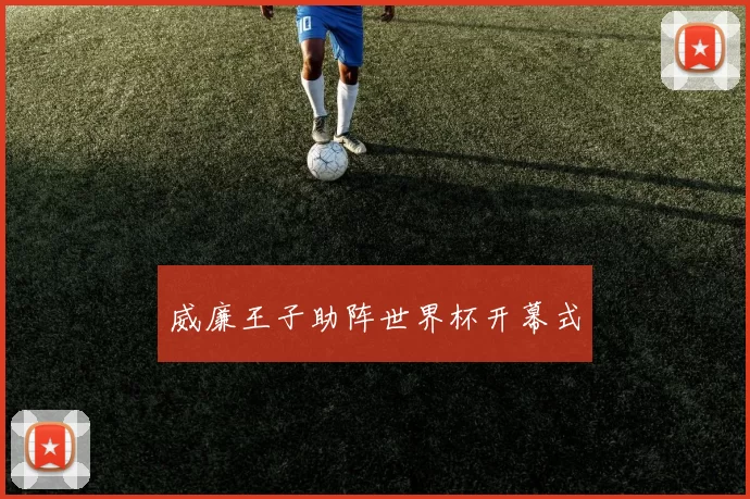 威廉王子助阵世界杯开幕式