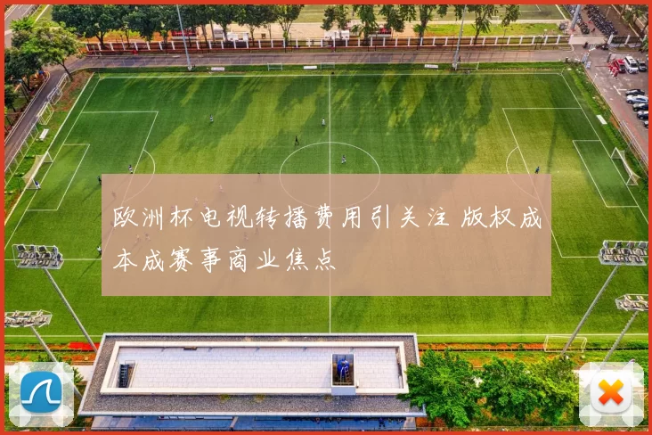 欧洲杯电视转播费用引关注 版权成本成赛事商业焦点