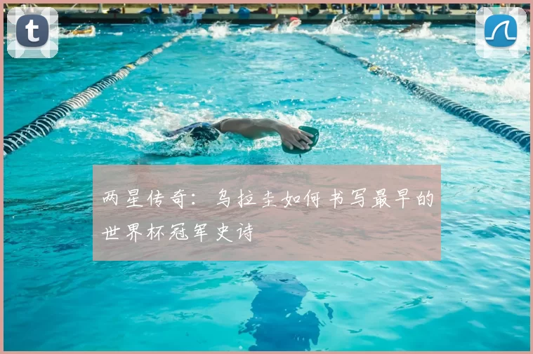 两星传奇：乌拉圭如何书写最早的世界杯冠军史诗