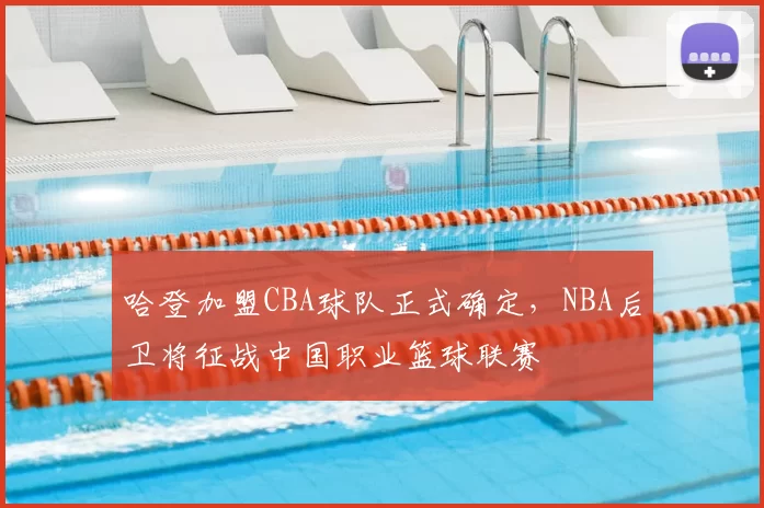 哈登加盟CBA球队正式确定,NBA后卫将征战中国职业篮球联赛