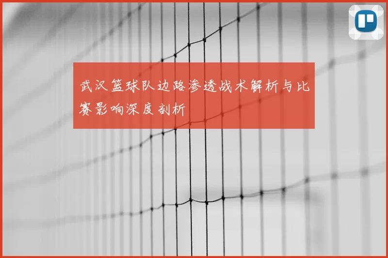 武汉篮球队边路渗透战术解析与比赛影响深度剖析